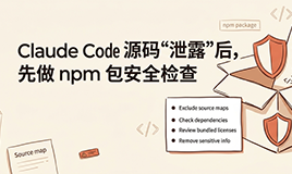 Claude Code 源码“泄露”刷屏后，我更建议你先做这份 npm 包安全检查清单